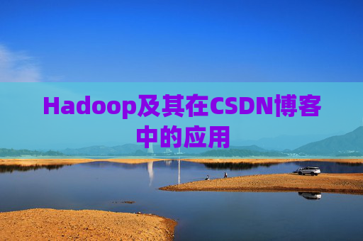 Hadoop及其在CSDN博客中的应用 Hadoop及其在CSDN博客中的应用
